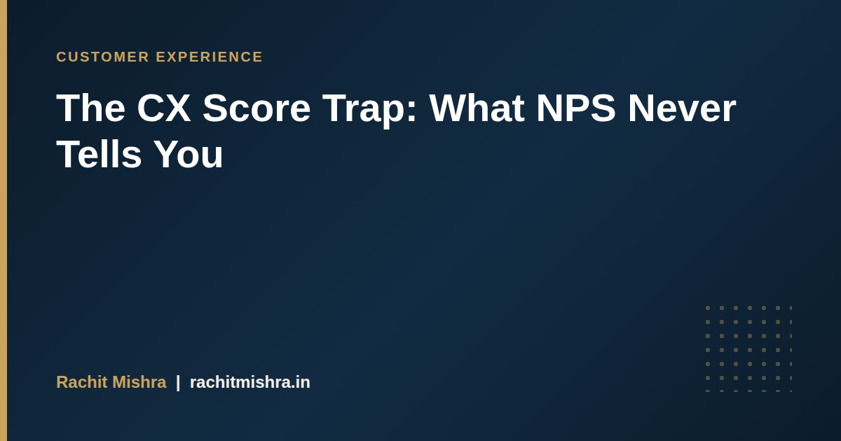 The CX Score Trap: What NPS Never Tells You